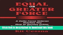 Read Book Equal Or Greater Force: A Delta Force Veteran Teaches You How to Survive Crime,