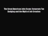 For you The Great American Jobs Scam: Corporate Tax Dodging and the Myth of Job Creation