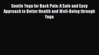 Read Gentle Yoga for Back Pain: A Safe and Easy Approach to Better Health and Well-Being through