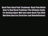 Read Back Pain: Back Pain Treatment- Back Pain Relief- How To Heal Back Problems (The Ultimate