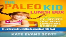 Read The Paleo Kid Lunch Box: 27 Kid-Approved Recipes That Make Lunchtime A Breeze (Primal Gluten