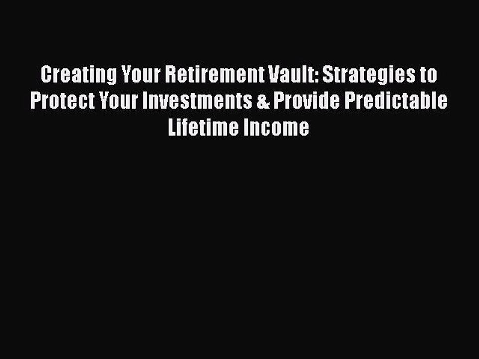 READ book  Creating Your Retirement Vault: Strategies to Protect Your Investments & Provide