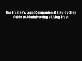 READ book  The Trustee's Legal Companion: A Step-by-Step Guide to Administering a Living Trust