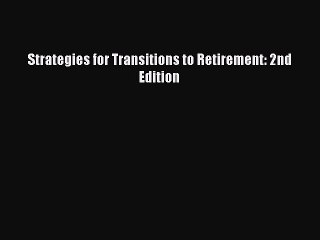 READ book  Strategies for Transitions to Retirement: 2nd Edition  Full Free