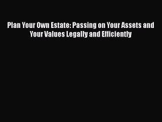 READ book  Plan Your Own Estate: Passing on Your Assets and Your Values Legally and Efficiently