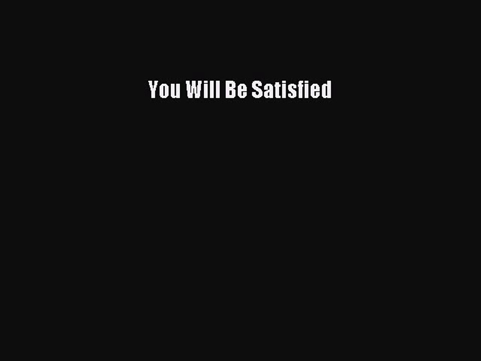 READ book  You Will Be Satisfied  Full E-Book