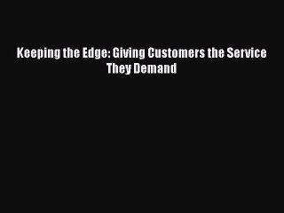 READ book  Keeping the Edge: Giving Customers the Service They Demand  Full Ebook Online Free