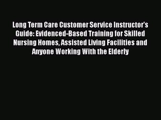 READ book  Long Term Care Customer Service Instructor's Guide: Evidenced-Based Training for