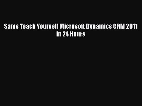 Free Full [PDF] Downlaod Sams Teach Yourself Microsoft Dynamics CRM 2011 in 24 Hours Full