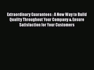 READ book  Extraordinary Guarantees : A New Way to Build Quality Throughout Your Company &