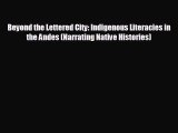 EBOOK ONLINE Beyond the Lettered City: Indigenous Literacies in the Andes (Narrating Native