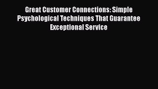 READ book  Great Customer Connections: Simple Psychological Techniques That Guarantee Exceptional