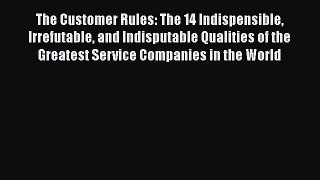 READ book  The Customer Rules: The 14 Indispensible Irrefutable and Indisputable Qualities
