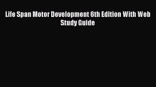 behold Life Span Motor Development 6th Edition With Web Study Guide