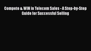 Free Full [PDF] Downlaod  Compete & WIN in Telecom Sales - A Step-by-Step Guide for Successful