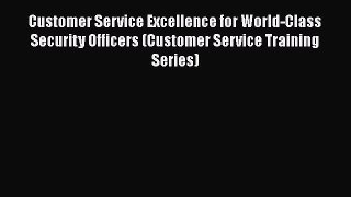 DOWNLOAD FREE E-books  Customer Service Excellence for World-Class Security Officers (Customer