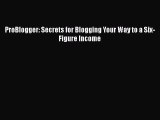 READ FREE FULL EBOOK DOWNLOAD  ProBlogger: Secrets for Blogging Your Way to a Six-Figure Income
