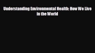 behold Understanding Environmental Health: How We Live in the World