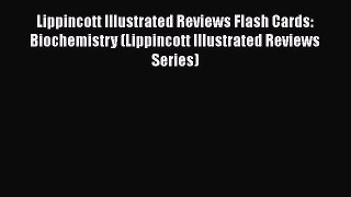 complete Lippincott Illustrated Reviews Flash Cards: Biochemistry (Lippincott Illustrated Reviews