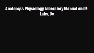 different  Anatomy & Physiology Laboratory Manual and E-Labs 9e