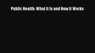 there is Public Health: What It Is and How It Works