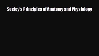 complete Seeley's Principles of Anatomy and Physiology