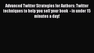 DOWNLOAD FREE E-books  Advanced Twitter Strategies for Authors: Twitter techniques to help