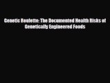 complete Genetic Roulette: The Documented Health Risks of Genetically Engineered Foods
