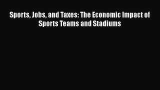 READ book  Sports Jobs and Taxes: The Economic Impact of Sports Teams and Stadiums  Full Free