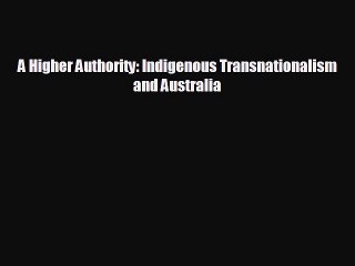 FREE DOWNLOAD A Higher Authority: Indigenous Transnationalism and Australia  DOWNLOAD ONLINE