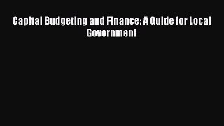 READ FREE FULL EBOOK DOWNLOAD  Capital Budgeting and Finance: A Guide for Local Government