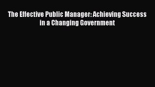 READ book  The Effective Public Manager: Achieving Success in a Changing Government  Full