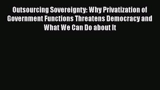 Free Full [PDF] Downlaod  Outsourcing Sovereignty: Why Privatization of Government Functions