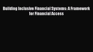 Free Full [PDF] Downlaod  Building Inclusive Financial Systems: A Framework for Financial
