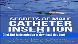 Download Book Secrets of Male Catheter Insertion for Prostate Problems: How to Insert a Catheter