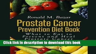 Read Book Prostate Cancer Prevention Diet Book: What to Eat to Prevent and Heal Prostate Cancer