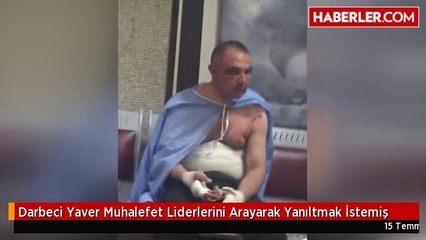 Darbeci Yaver Muhalefet Liderlerini Arayarak Yanıltmak İstemiş