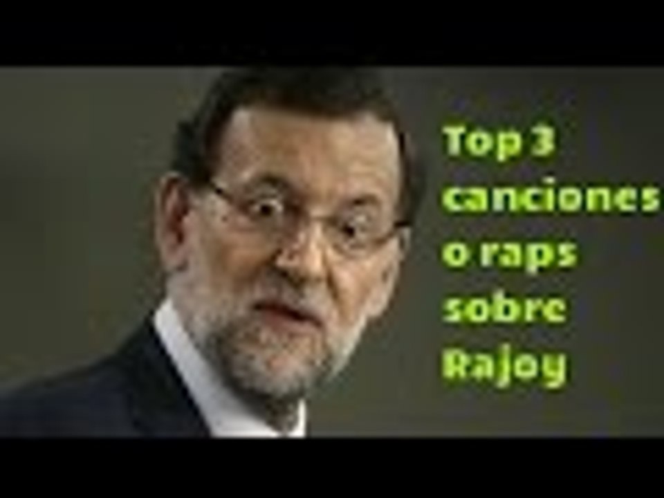 Top 3 canciones sobre Rajoy | ESPECIAL 100 VIDEOS |