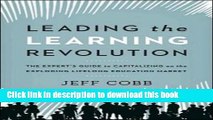 Download Leading the Learning Revolution: The Expert s Guide to Capitalizing on the Exploding