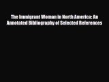 Read The Immigrant Woman in North America: An Annotated Bibliography of Selected References