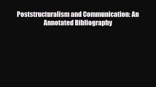 Download Poststructuralism and Communication: An Annotated Bibliography PDF Online