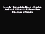 Read Secondary Sources in the History of Canadian Medicine: A Bibliography/Bibliographie de