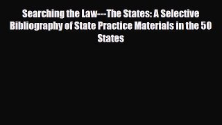 Read Searching the Law---The States: A Selective Bibliography of State Practice Materials in