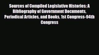 Read Sources of Compiled Legislative Histories: A Bibliography of Government Documents Periodical