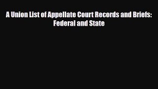 Read A Union List of Appellate Court Records and Briefs: Federal and State PDF Online