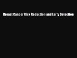 Download Breast Cancer Risk Reduction and Early Detection Ebook Online