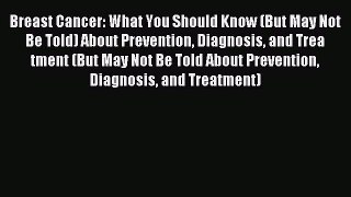 Download Breast Cancer: What You Should Know (But May Not Be Told) About Prevention Diagnosis