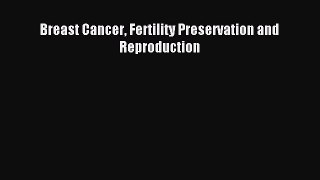 Read Breast Cancer Fertility Preservation and Reproduction Ebook Free