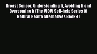 Download Breast Cancer Understanding It Avoiding It and Overcoming It (The WOW Self-help Series