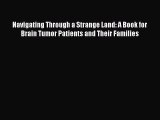 Read Navigating Through a Strange Land: A Book for Brain Tumor Patients and Their Families